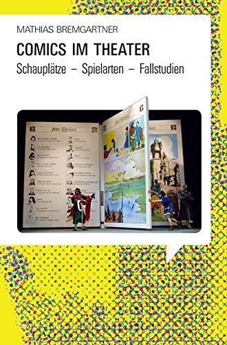 Comics im Theater: Schauplätze – Spielarten – Fallstudien (Bildnarrative: Studien zu Comics und Bilderzählungen)